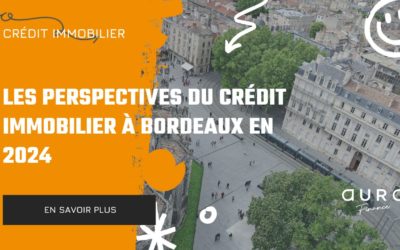 Les Perspectives du Crédit Immobilier à Bordeaux en 2024
