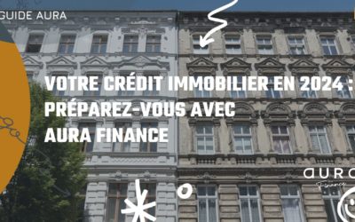 Votre Crédit Immobilier en 2024 : Préparez-vous avec Aura Finance
