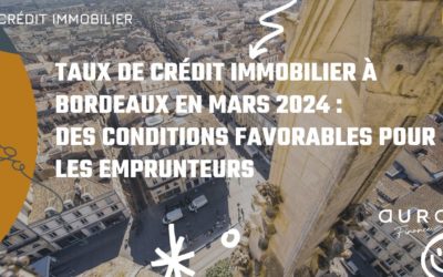 Taux de crédit immobilier à Bordeaux en mars 2024 : des conditions favorables pour les emprunteurs